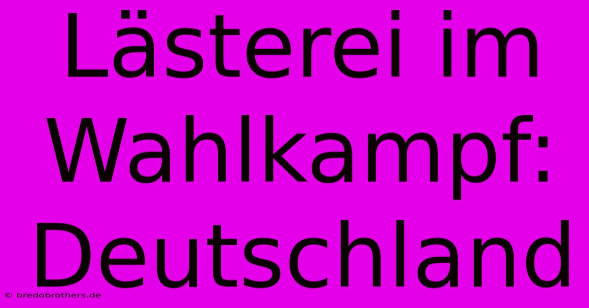 Lästerei Im Wahlkampf: Deutschland