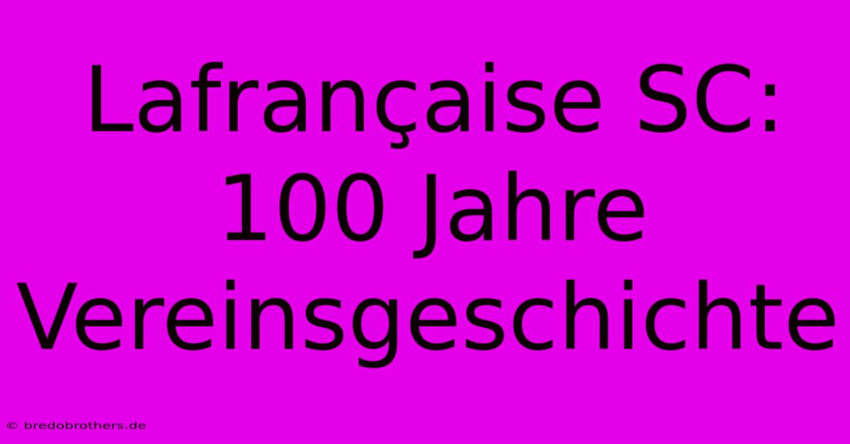 Lafrançaise SC: 100 Jahre Vereinsgeschichte