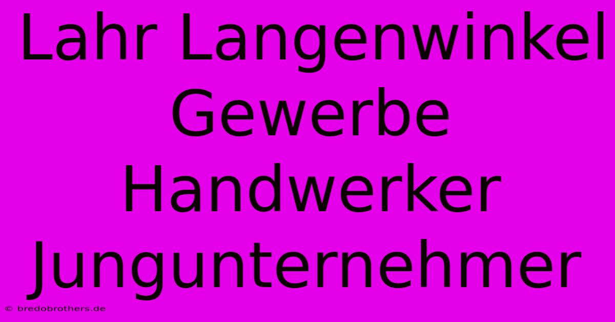 Lahr Langenwinkel Gewerbe Handwerker Jungunternehmer