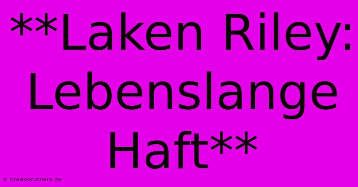 **Laken Riley: Lebenslange Haft**