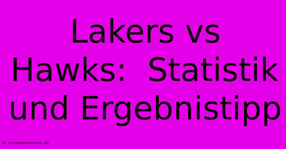 Lakers Vs Hawks:  Statistik Und Ergebnistipp