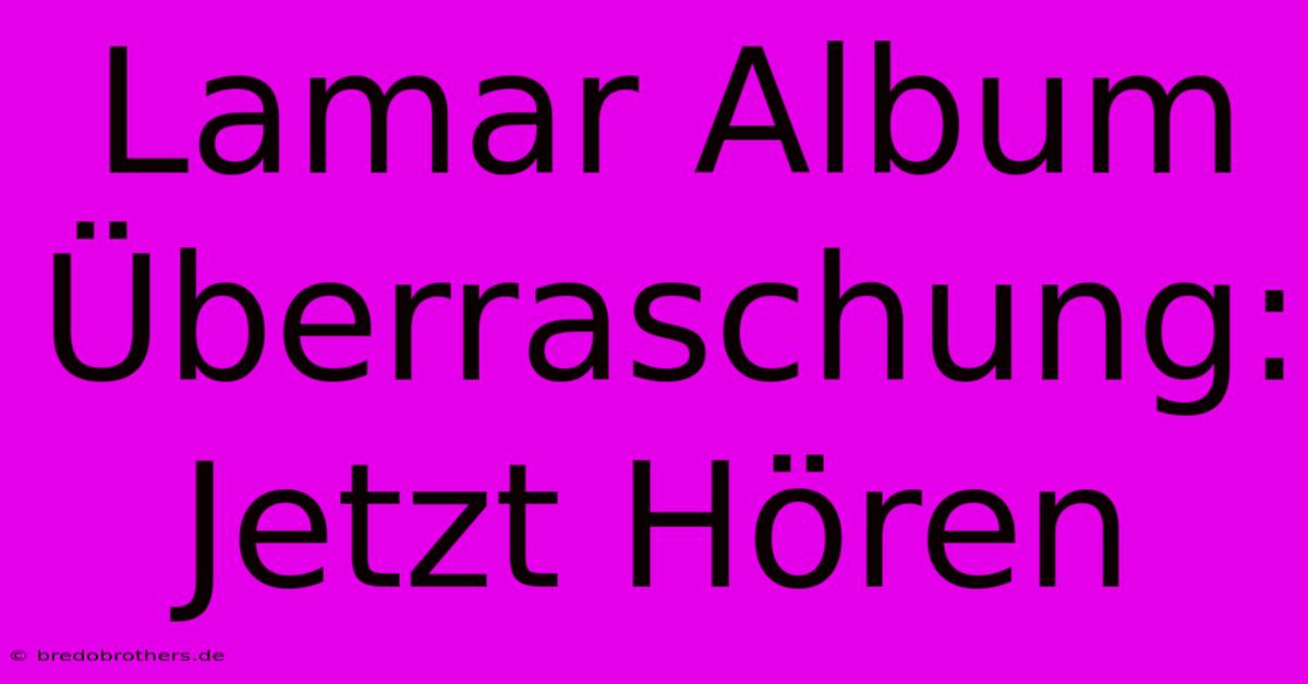 Lamar Album Überraschung: Jetzt Hören