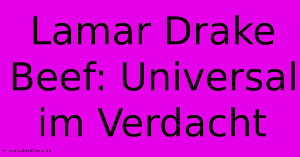 Lamar Drake Beef: Universal Im Verdacht