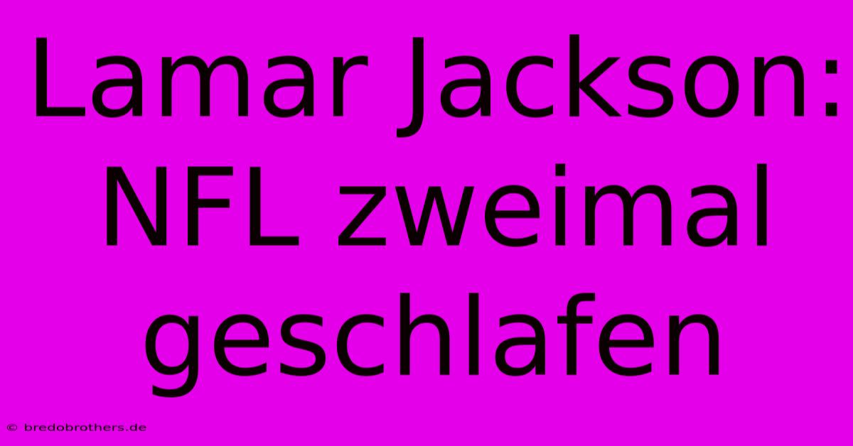 Lamar Jackson: NFL Zweimal Geschlafen