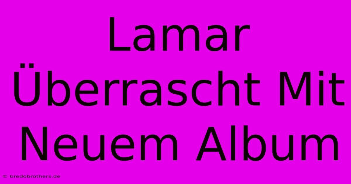 Lamar Überrascht Mit Neuem Album