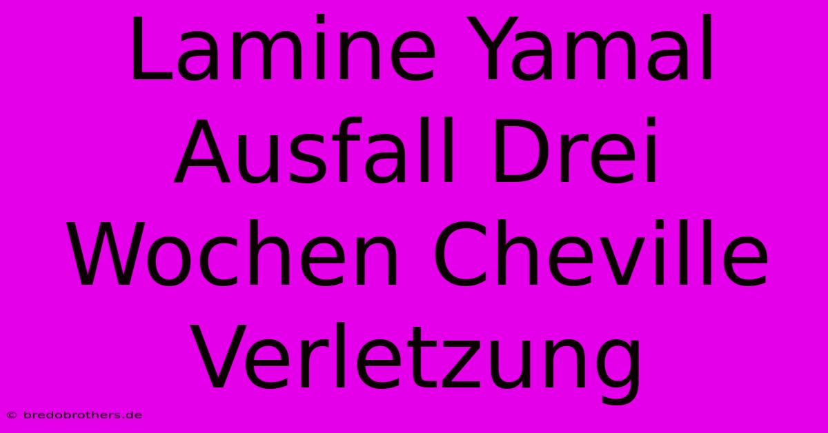 Lamine Yamal Ausfall Drei Wochen Cheville Verletzung