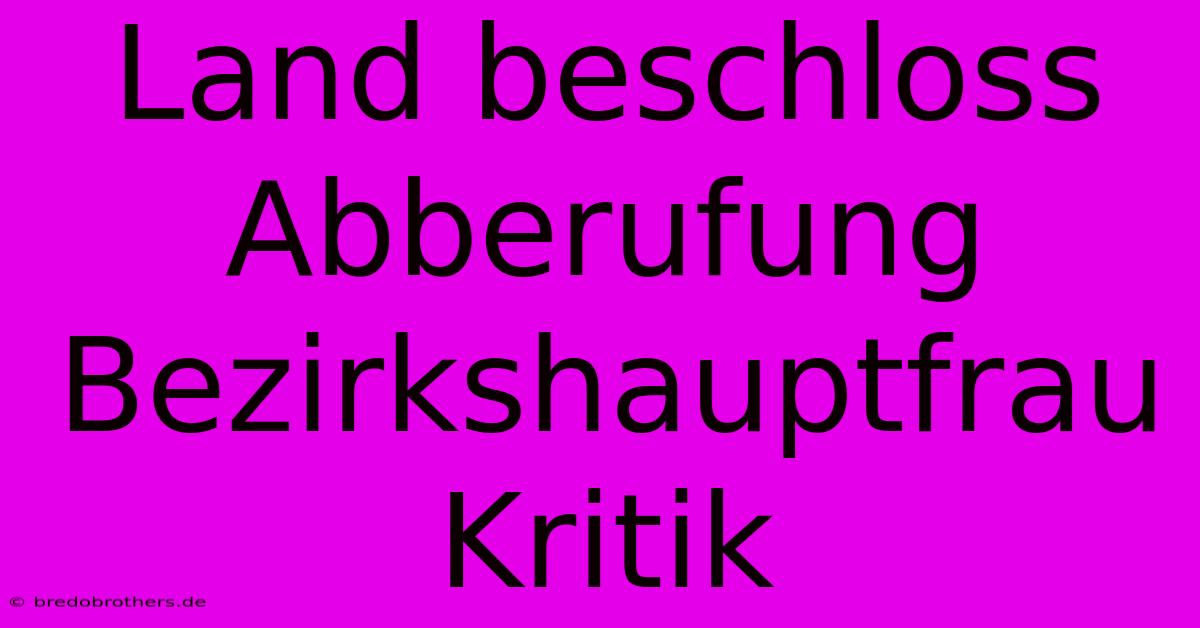 Land Beschloss Abberufung Bezirkshauptfrau Kritik