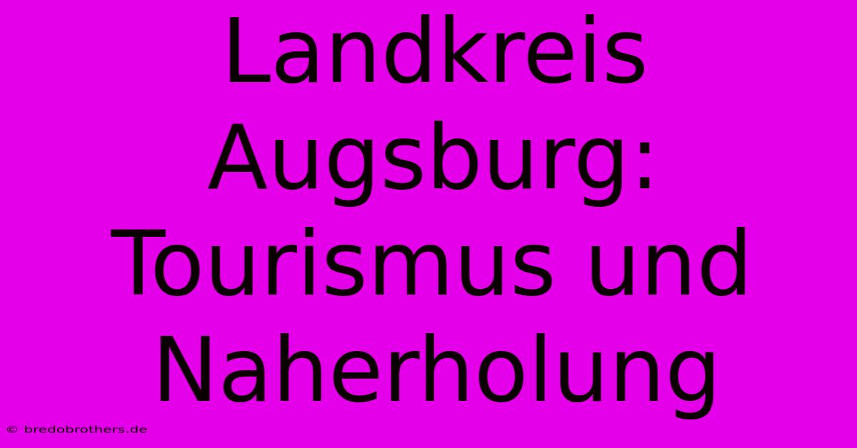 Landkreis Augsburg: Tourismus Und Naherholung