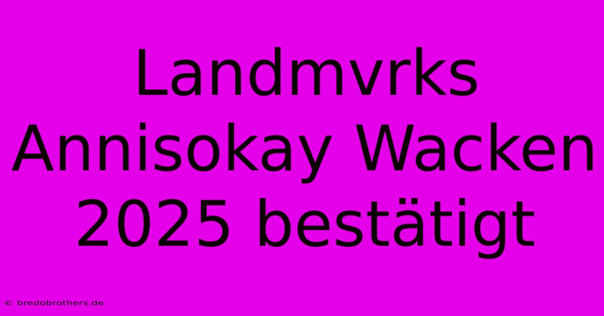 Landmvrks Annisokay Wacken 2025 Bestätigt