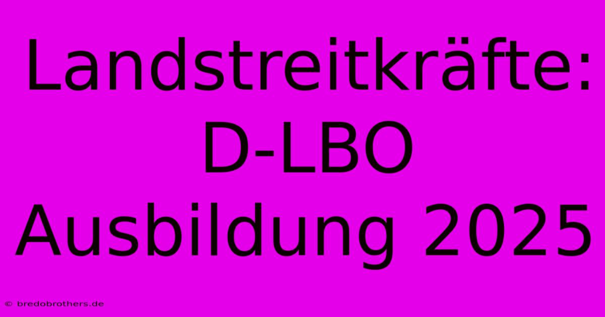 Landstreitkräfte: D-LBO Ausbildung 2025