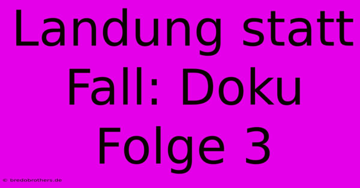 Landung Statt Fall: Doku Folge 3