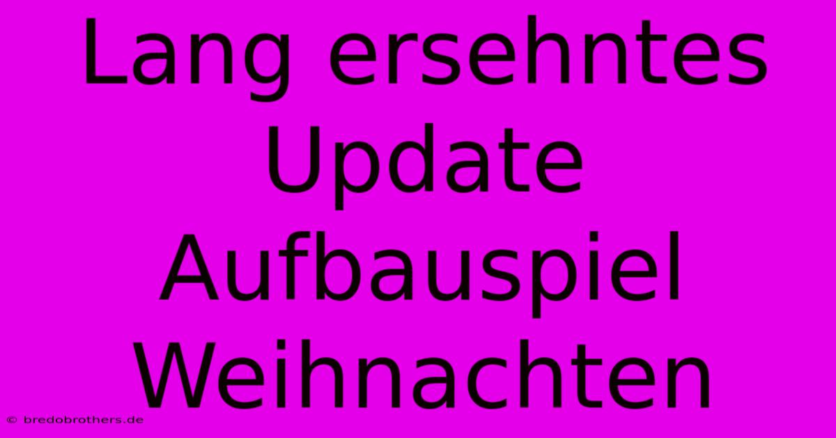 Lang Ersehntes Update Aufbauspiel Weihnachten