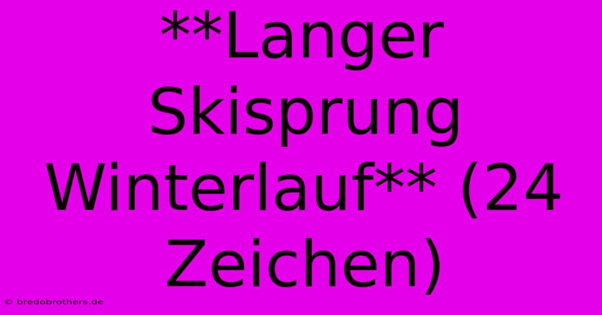 **Langer Skisprung Winterlauf** (24 Zeichen)