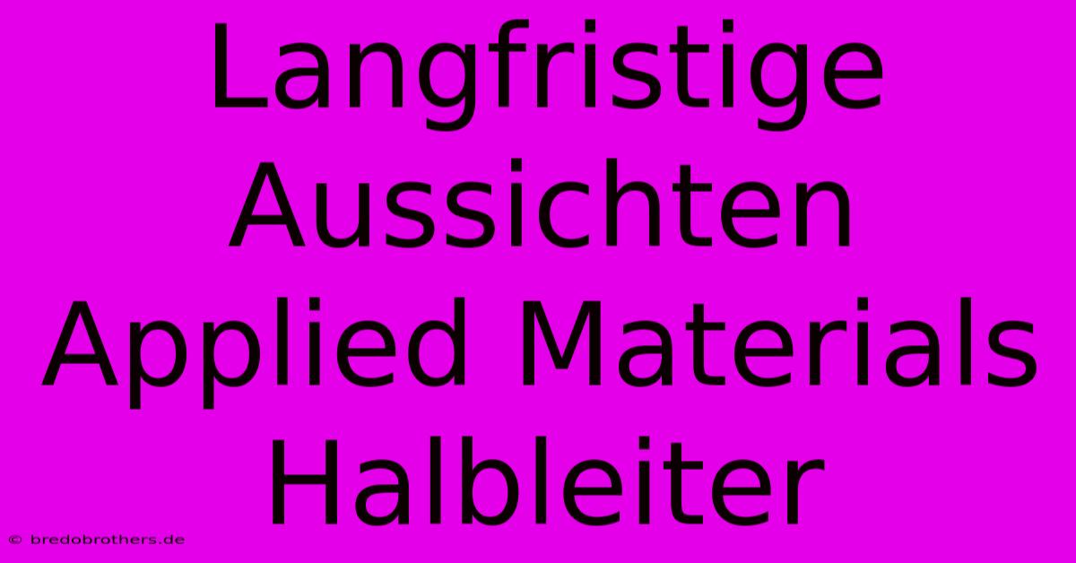 Langfristige Aussichten Applied Materials Halbleiter