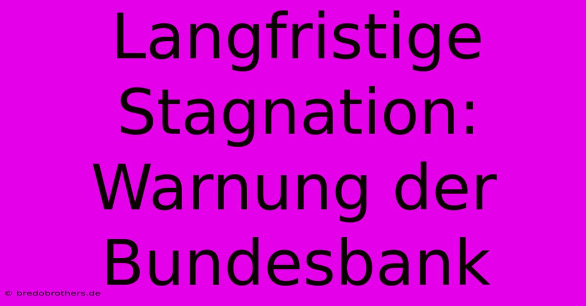 Langfristige Stagnation: Warnung Der Bundesbank