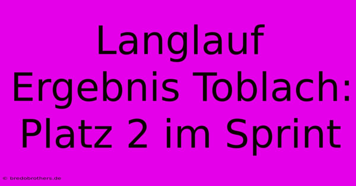 Langlauf Ergebnis Toblach: Platz 2 Im Sprint