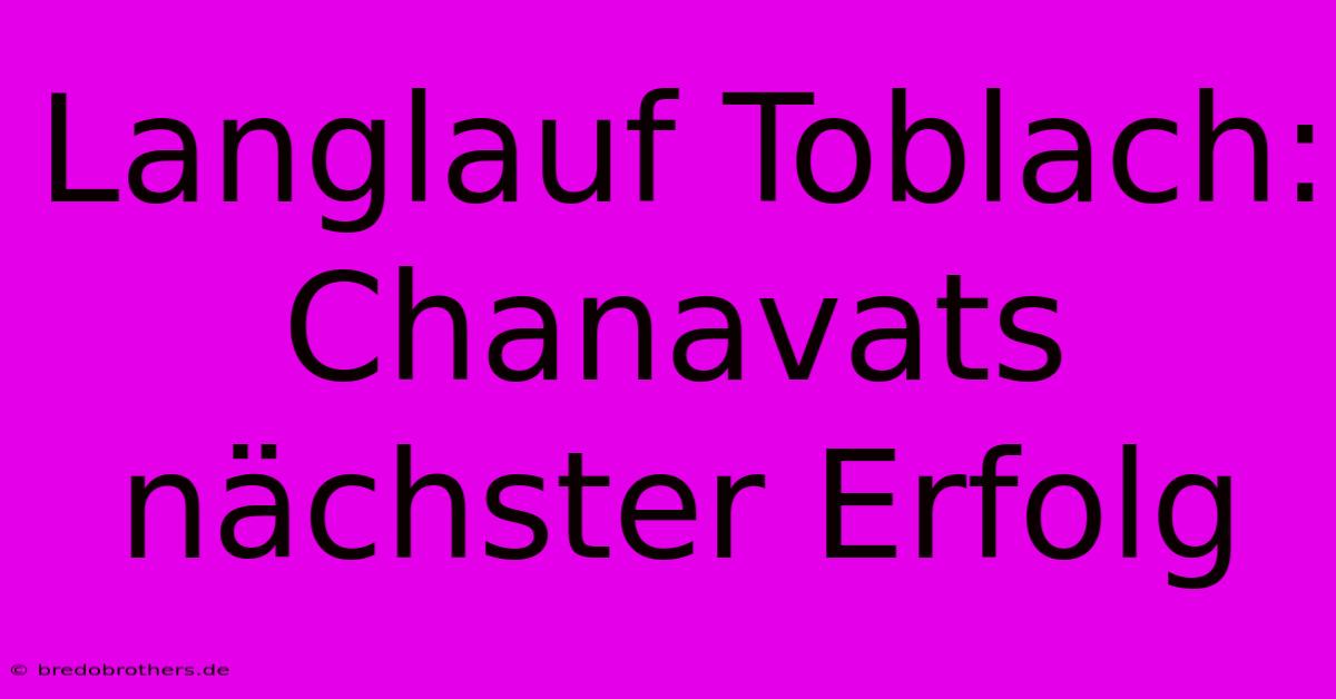 Langlauf Toblach: Chanavats Nächster Erfolg