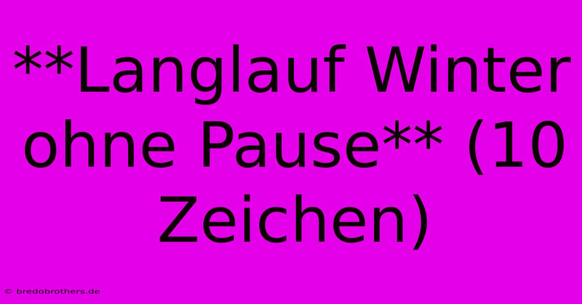 **Langlauf Winter Ohne Pause** (10 Zeichen)