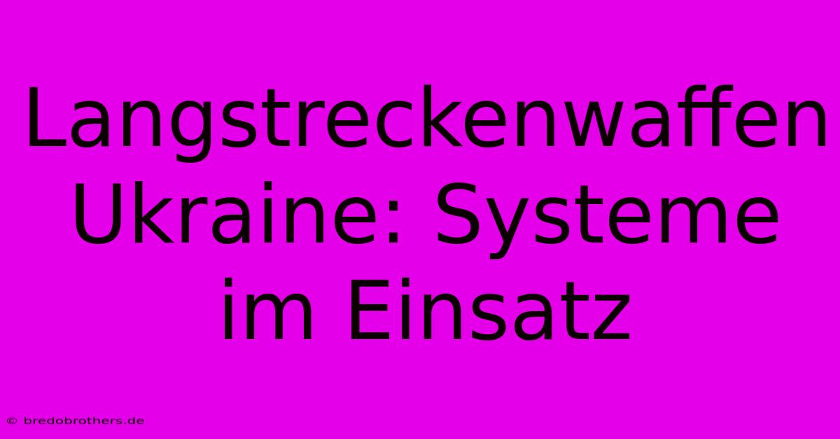 Langstreckenwaffen Ukraine: Systeme Im Einsatz