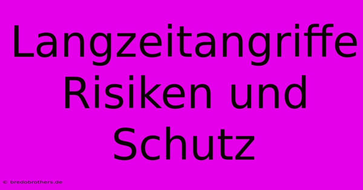 Langzeitangriffe Risiken Und Schutz