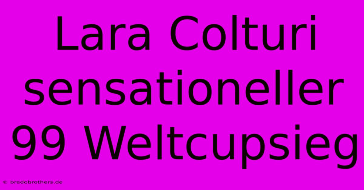 Lara Colturi Sensationeller 99 Weltcupsieg