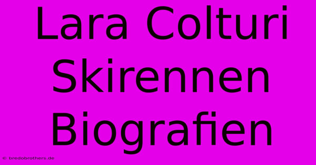 Lara Colturi Skirennen Biografien