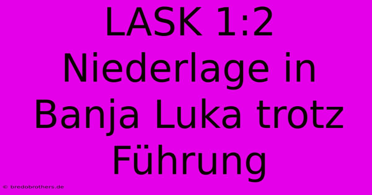 LASK 1:2 Niederlage In Banja Luka Trotz Führung