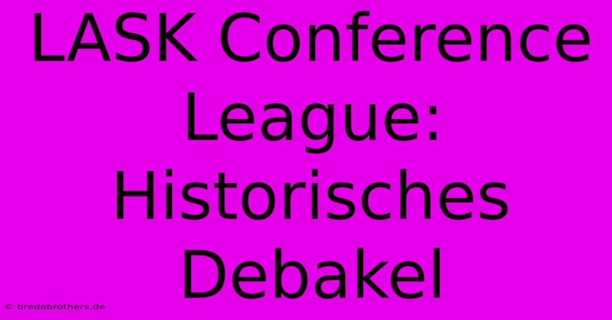 LASK Conference League: Historisches Debakel