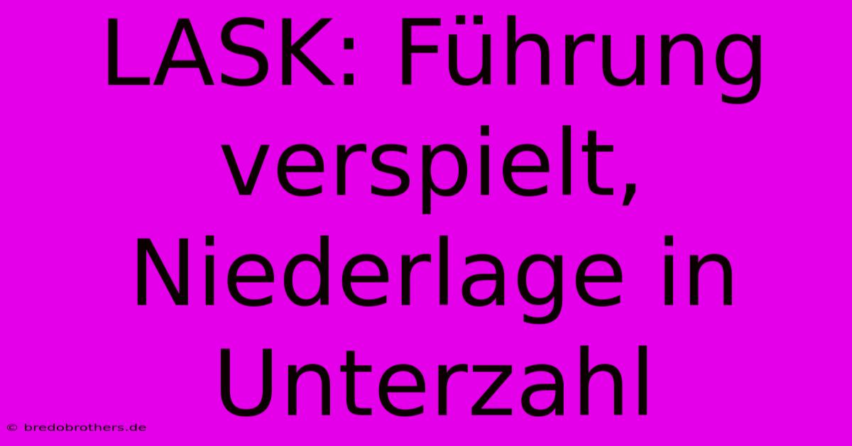 LASK: Führung Verspielt, Niederlage In Unterzahl