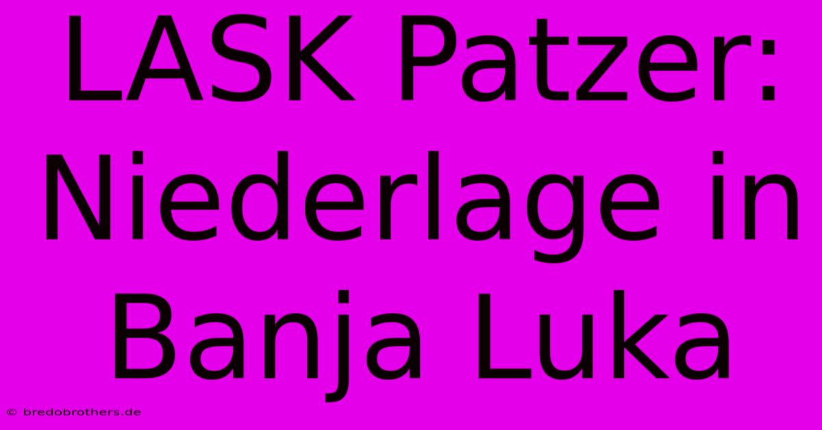 LASK Patzer: Niederlage In Banja Luka