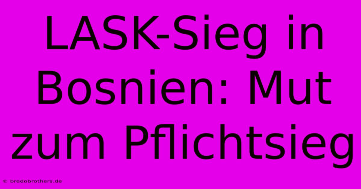 LASK-Sieg In Bosnien: Mut Zum Pflichtsieg