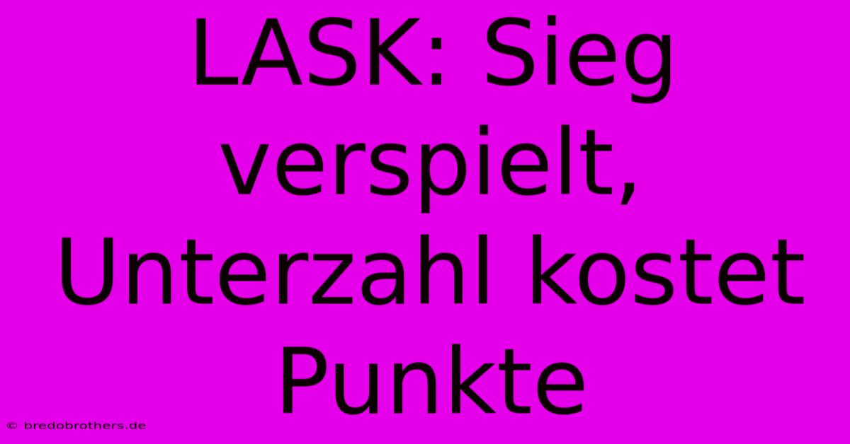 LASK: Sieg Verspielt, Unterzahl Kostet Punkte