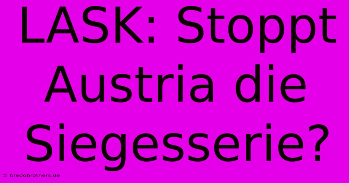 LASK: Stoppt Austria Die Siegesserie?