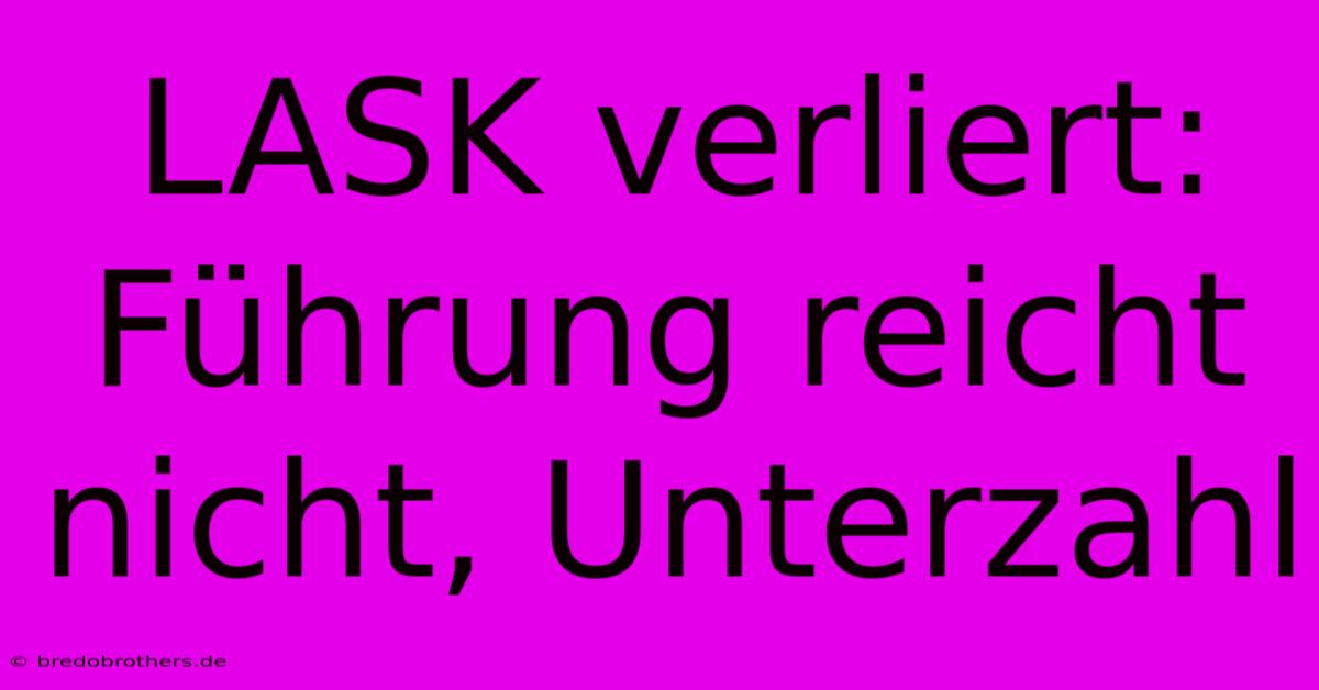 LASK Verliert:  Führung Reicht Nicht, Unterzahl