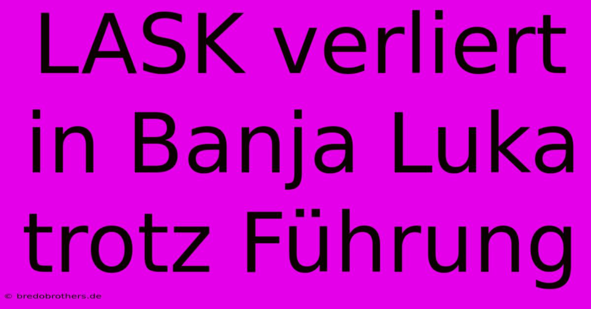 LASK Verliert In Banja Luka Trotz Führung