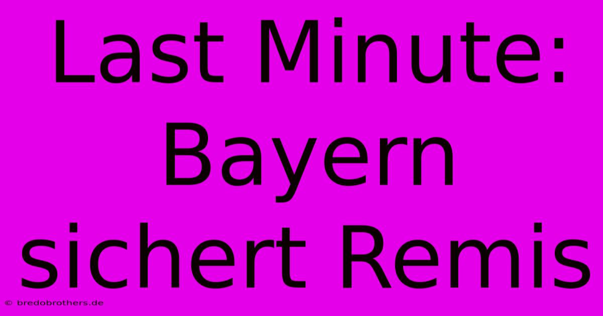 Last Minute: Bayern Sichert Remis