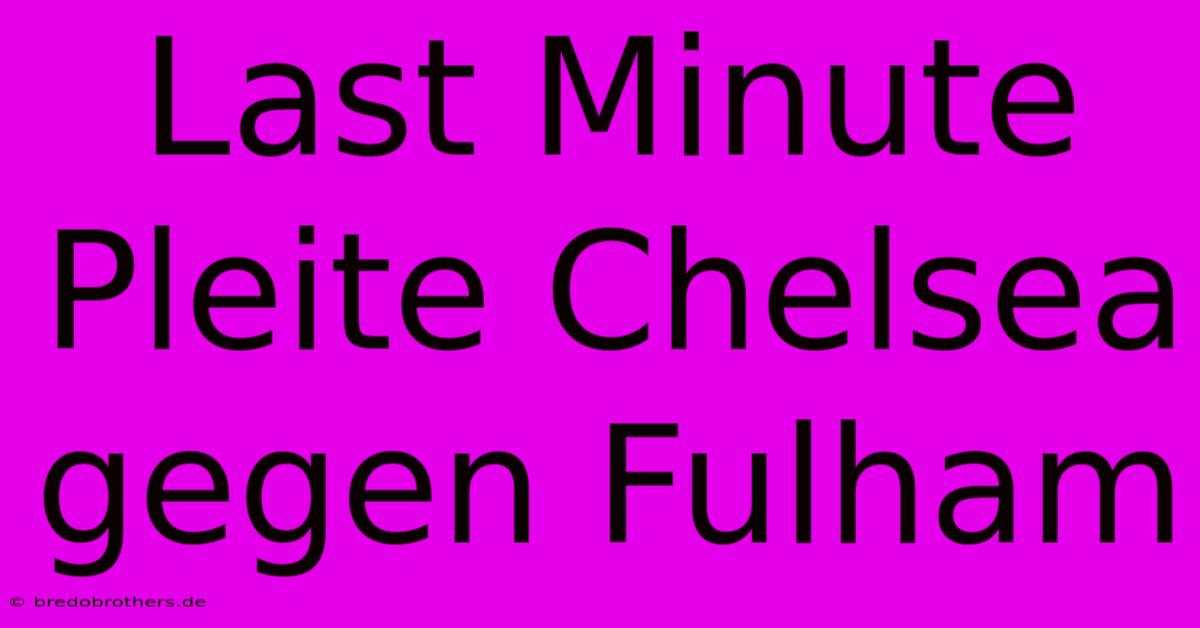 Last Minute Pleite Chelsea Gegen Fulham