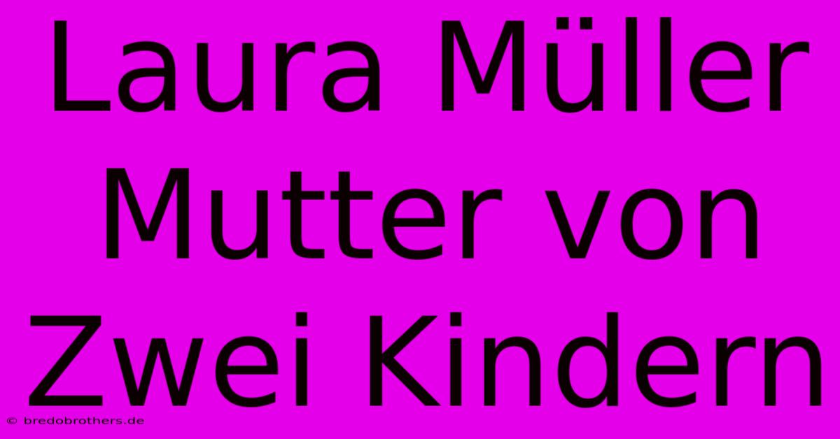 Laura Müller Mutter Von Zwei Kindern