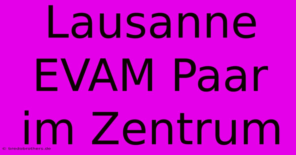 Lausanne EVAM Paar Im Zentrum