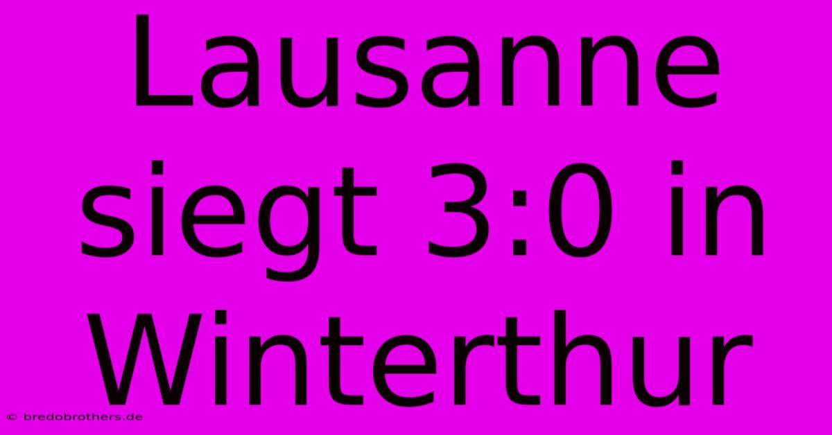 Lausanne Siegt 3:0 In Winterthur