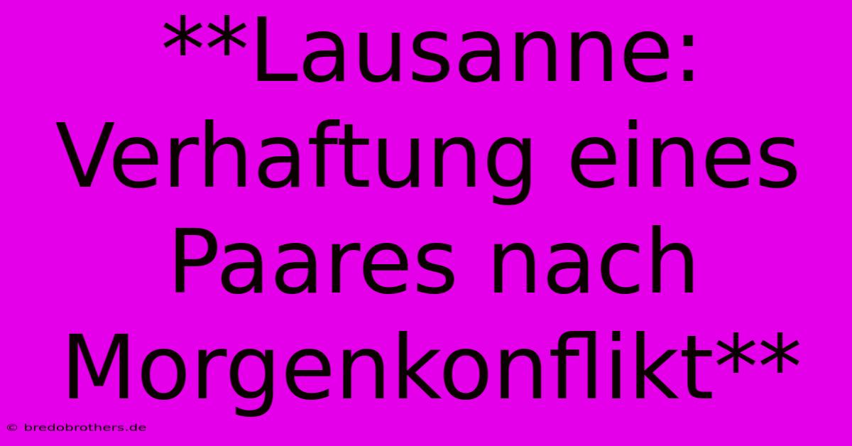 **Lausanne: Verhaftung Eines Paares Nach Morgenkonflikt**