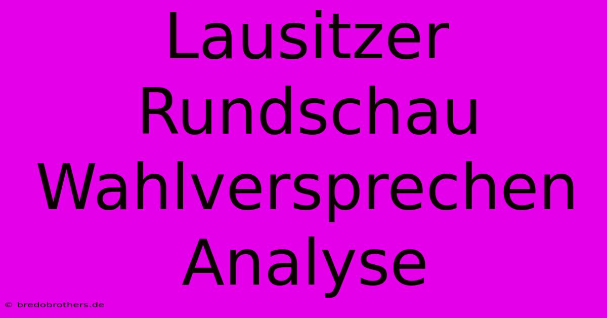 Lausitzer Rundschau Wahlversprechen Analyse