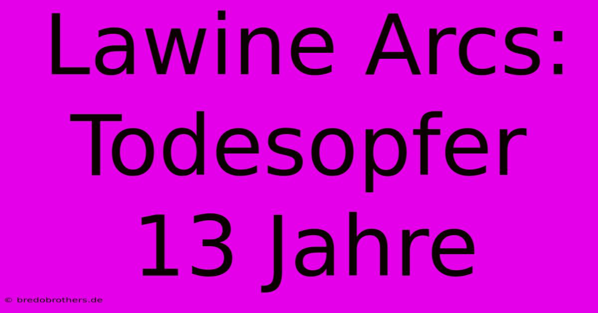 Lawine Arcs: Todesopfer 13 Jahre