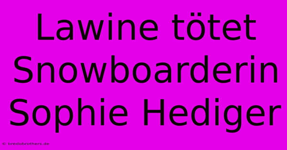 Lawine Tötet Snowboarderin Sophie Hediger