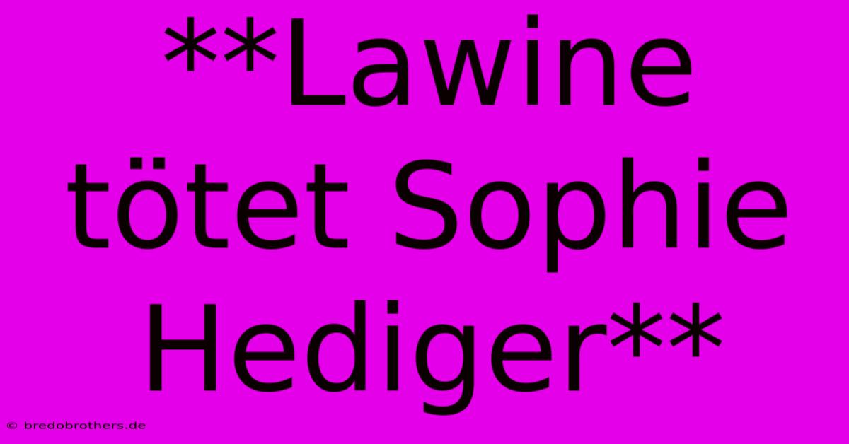 **Lawine Tötet Sophie Hediger**