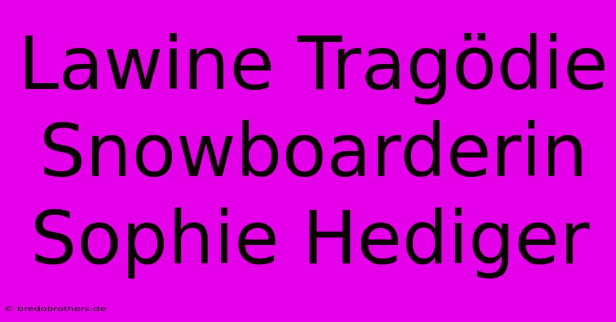 Lawine Tragödie Snowboarderin Sophie Hediger