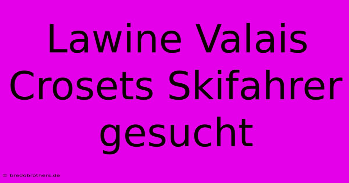 Lawine Valais Crosets Skifahrer Gesucht