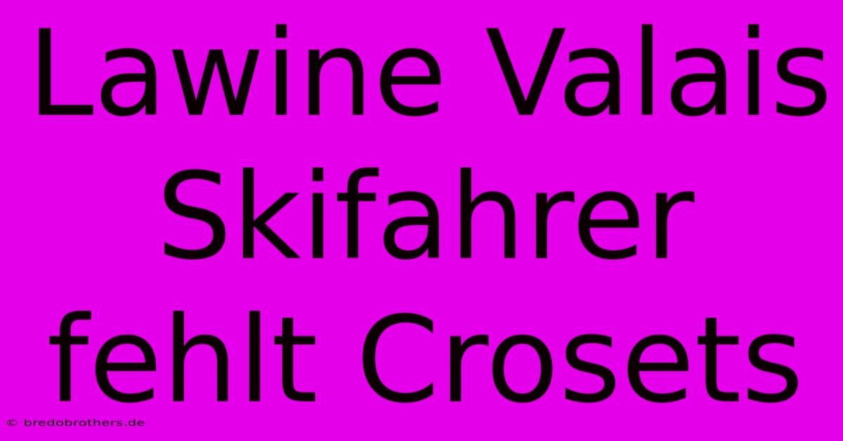 Lawine Valais Skifahrer Fehlt Crosets