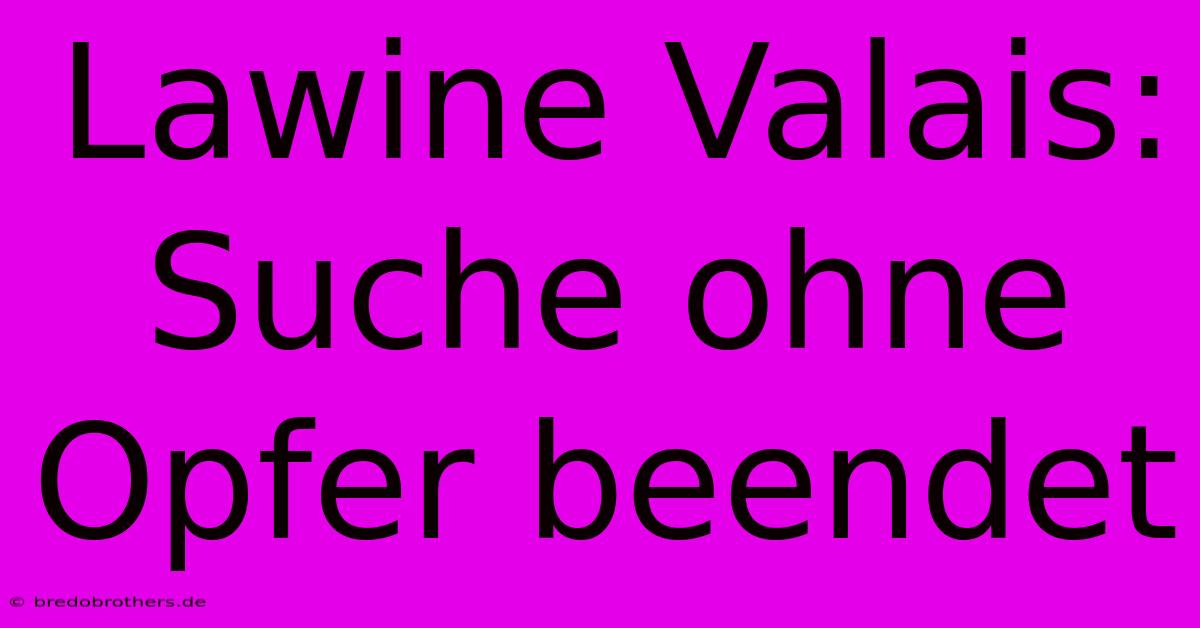 Lawine Valais:  Suche Ohne Opfer Beendet