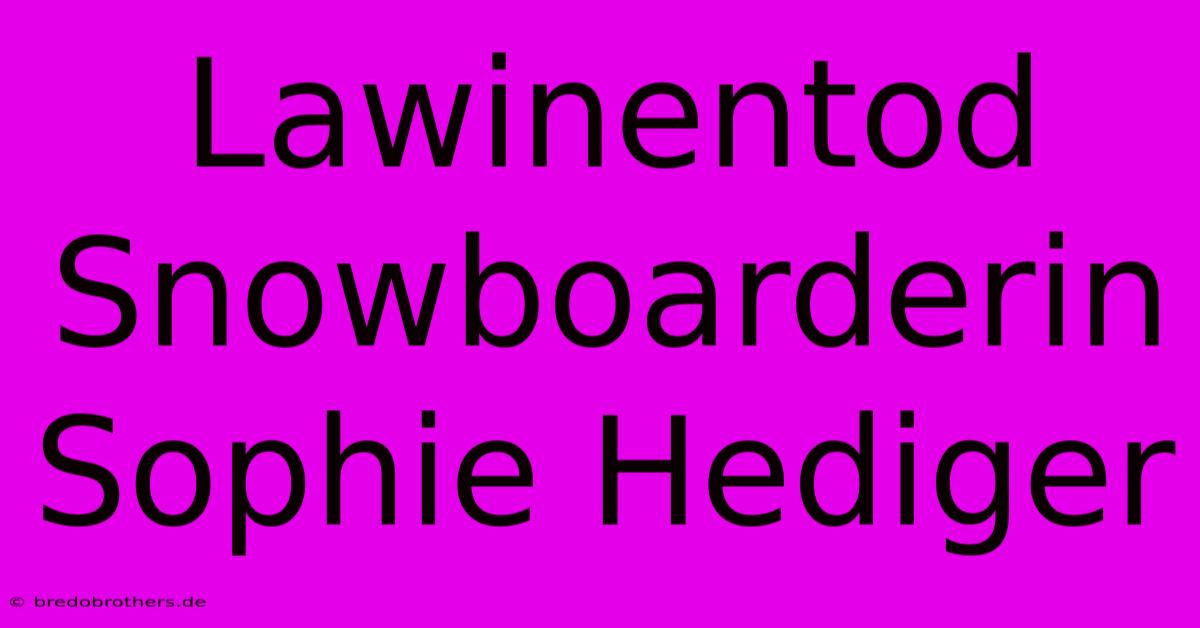 Lawinentod Snowboarderin Sophie Hediger